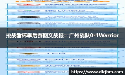 挑战者杯季后赛图文战报：广州战队0-1Warrior
