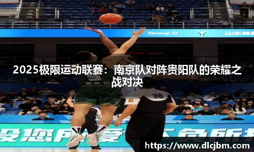 2025极限运动联赛：南京队对阵贵阳队的荣耀之战对决