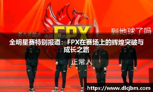 全明星赛特别报道：FPX在赛场上的辉煌突破与成长之路