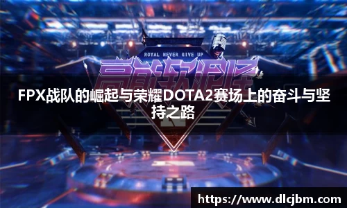FPX战队的崛起与荣耀DOTA2赛场上的奋斗与坚持之路