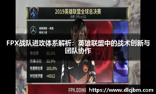 FPX战队进攻体系解析：英雄联盟中的战术创新与团队协作